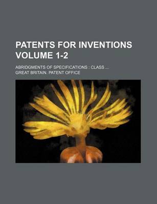 Book cover for Patents for Inventions Volume 1-2; Abridgments of Specifications Class