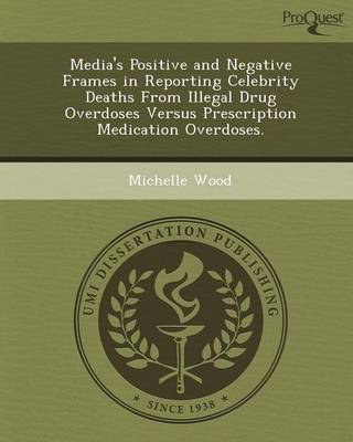 Book cover for Media's Positive and Negative Frames in Reporting Celebrity Deaths from Illegal Drug Overdoses Versus Prescription Medication Overdoses