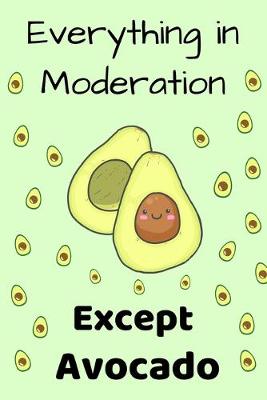 Book cover for Everything in Moderation Except Avocado