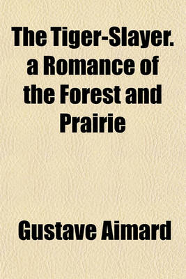 Book cover for The Tiger-Slayer. a Romance of the Forest and Prairie