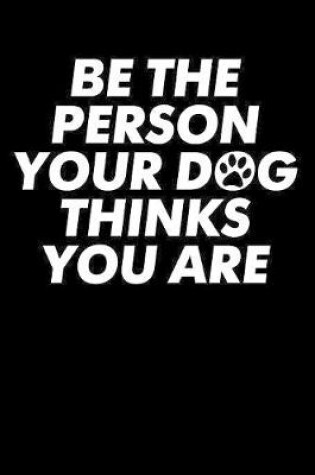 Cover of Be The Person Your Dog Thinks You Are