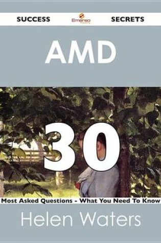 Cover of AMD 30 Success Secrets - 30 Most Asked Questions on AMD - What You Need to Know