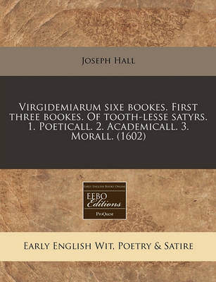 Book cover for Virgidemiarum Sixe Bookes. First Three Bookes. of Tooth-Lesse Satyrs. 1. Poeticall. 2. Academicall. 3. Morall. (1602)