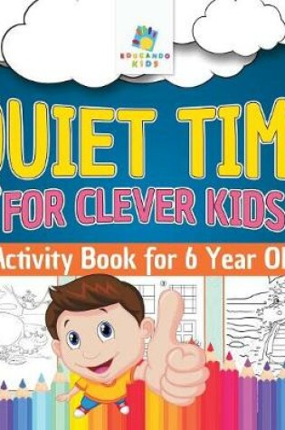 Cover of Quiet Time for Clever Kids Activity Book for 6 Year Old