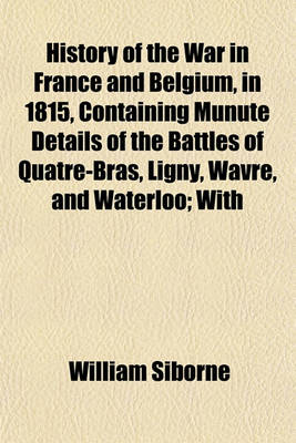 Book cover for History of the War in France and Belgium, in 1815, Containing Munute Details of the Battles of Quatre-Bras, Ligny, Wavre, and Waterloo; With