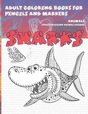 Book cover for Adult Coloring Books for Pencils and Markers - Animals - Stress Relieving Animal Designs - Sharks