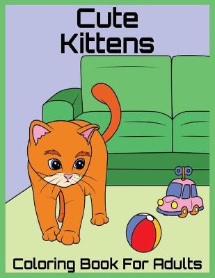 Book cover for Cute Kittens Coloring Book For Adults