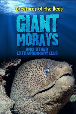 Cover of Giant Morays and Other Extraordinary Eels (Creatures of the Deep)