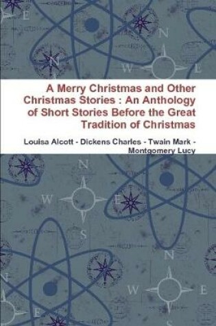 Cover of A Merry Christmas and Other Christmas Stories : An Anthology of Short Stories Before the Great Tradition of Christmas