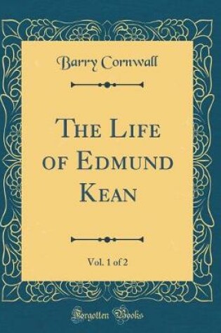 Cover of The Life of Edmund Kean, Vol. 1 of 2 (Classic Reprint)