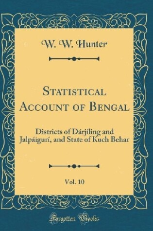 Cover of Statistical Account of Bengal, Vol. 10: Districts of Dárjíling and Jalpáigurí, and State of Kuch Behar (Classic Reprint)