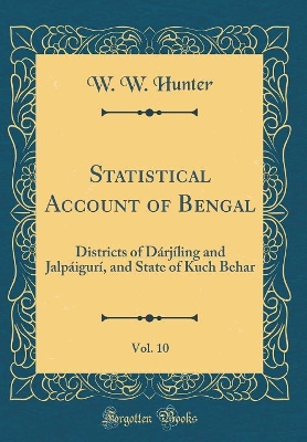 Book cover for Statistical Account of Bengal, Vol. 10: Districts of Dárjíling and Jalpáigurí, and State of Kuch Behar (Classic Reprint)