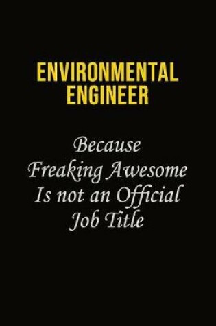 Cover of environmental engineer Because Freaking Awesome Is Not An Official Job Title
