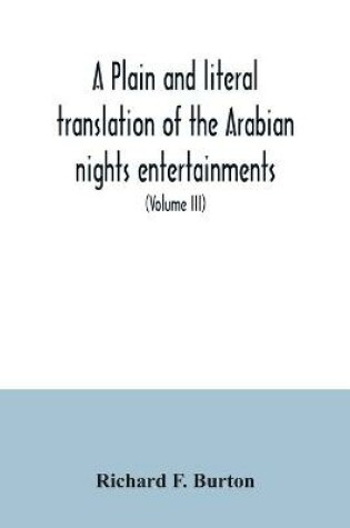 Cover of A plain and literal translation of the Arabian nights entertainments, now entitled The book of the thousand nights and a night (Volume III)