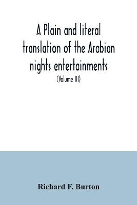 Book cover for A plain and literal translation of the Arabian nights entertainments, now entitled The book of the thousand nights and a night (Volume III)