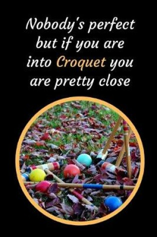 Cover of Nobody's Perfect But If You Are Into Croquet You Are Pretty Close