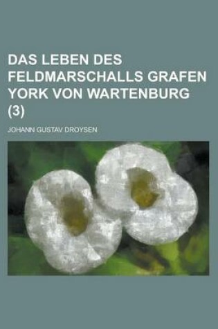 Cover of Das Leben Des Feldmarschalls Grafen York Von Wartenburg (3)