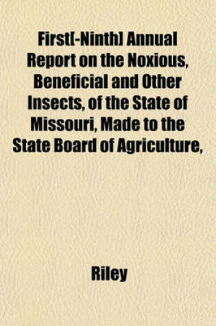 Cover of First[-Ninth] Annual Report on the Noxious, Beneficial and Other Insects, of the State of Missouri, Made to the State Board of Agriculture,