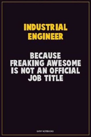 Cover of Industrial engineer, Because Freaking Awesome Is Not An Official Job Title