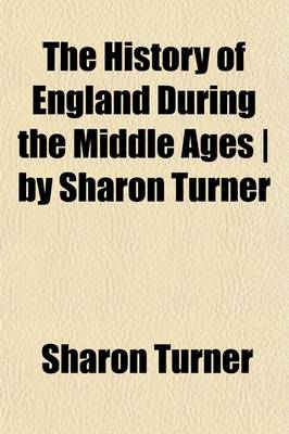 Book cover for The History of England During the Middle Ages by Sharon Turner (Volume 5); Containing the History of Religion, the Progress to Its Reformation, [And] the History of the English Poetry, Language and Prose Composition, to the End of the Fifteenth Century