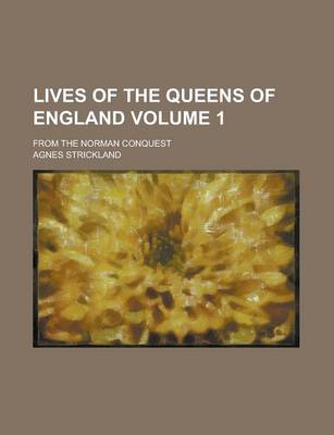 Book cover for Lives of the Queens of England; From the Norman Conquest Volume 1