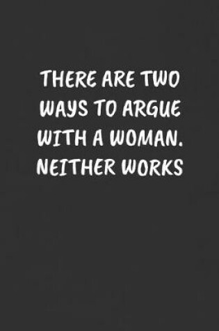 Cover of There Are Two Ways to Argue with a Woman. Neither Works