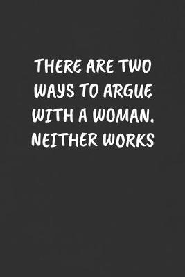 Book cover for There Are Two Ways to Argue with a Woman. Neither Works