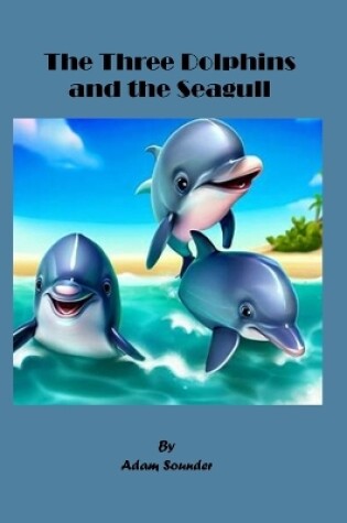 Cover of The Three Dolphins and the Seagull