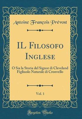 Book cover for IL Filosofo Inglese, Vol. 1: O Sia la Storia del Signor di Cleveland Figliuolo Naturale di Cronvello (Classic Reprint)