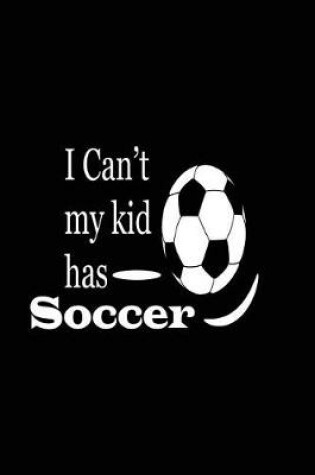 Cover of I Can't My Kid Has Soccer