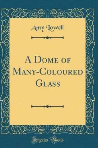 Cover of A Dome of Many-Coloured Glass (Classic Reprint)