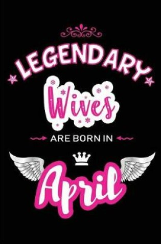 Cover of Legendary Wives Are Born in April