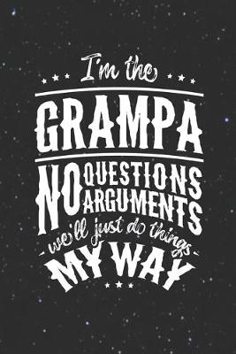 Book cover for I'm The Grampa No Question No Arguments We'll Just Do Things My Way