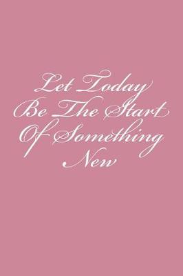 Book cover for Let Today Be The Start Of Something New