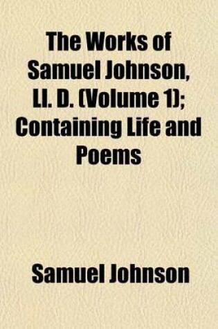 Cover of The Works of Samuel Johnson, LL. D. (Volume 1); Containing Life and Poems