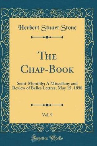 Cover of The Chap-Book, Vol. 9: Semi-Monthly; A Miscellany and Review of Belles Lettres; May 15, 1898 (Classic Reprint)