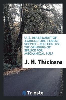 Book cover for U. S. Department of Agriculture, Forest Service - Bulletin 127; The Grinding of Spruce for Mechanical Pulp