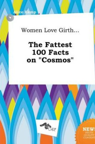 Cover of Women Love Girth... the Fattest 100 Facts on Cosmos