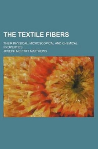 Cover of The Textile Fibers; Their Physical, Microscopical and Chemical Properties