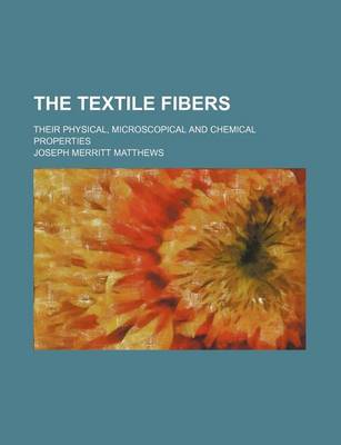 Book cover for The Textile Fibers; Their Physical, Microscopical and Chemical Properties