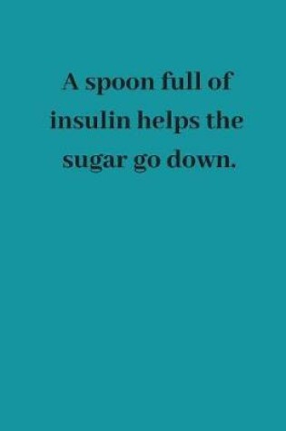 Cover of A Spoon Full of Insulin Helps the Sugar Go Down