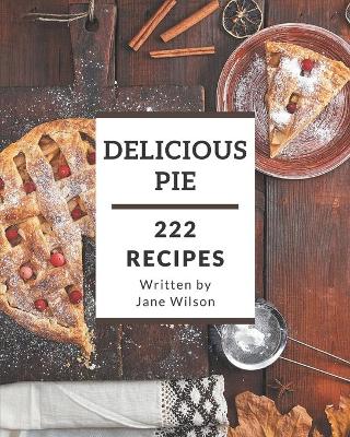 Book cover for 222 Delicious Pie Recipes