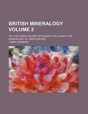 Book cover for British Mineralogy; Or, Coloured Figures Intended to Elucidate the Mineralogy of Great Britain Volume 2