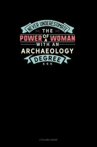 Cover of Never Underestimate The Power Of A Woman With An Archaeology Degree