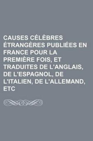 Cover of Causes Celebres Etrangeres Publiees En France Pour La Premiere Fois, Et Traduites de L'Anglais, de L'Espagnol, de L'Italien, de L'Allemand, Etc