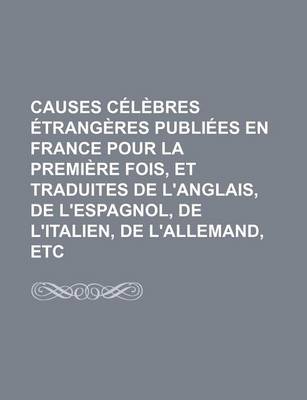 Book cover for Causes Celebres Etrangeres Publiees En France Pour La Premiere Fois, Et Traduites de L'Anglais, de L'Espagnol, de L'Italien, de L'Allemand, Etc