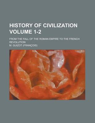 Book cover for History of Civilization; From the Fall of the Roman Empire to the French Revolution Volume 1-2