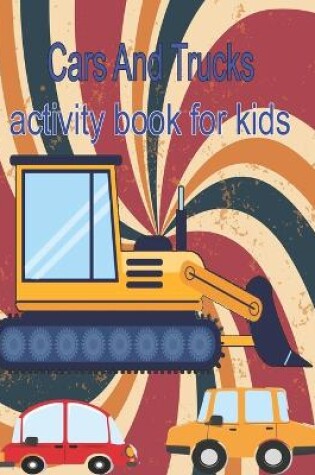 Cover of Cars And Trucks Activity Book For Kids