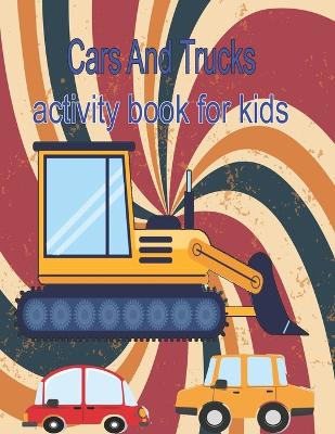 Book cover for Cars And Trucks Activity Book For Kids