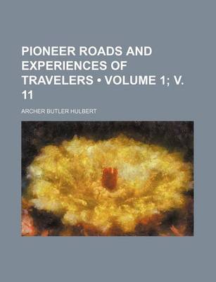 Book cover for Pioneer Roads and Experiences of Travelers (Volume 1; V. 11)